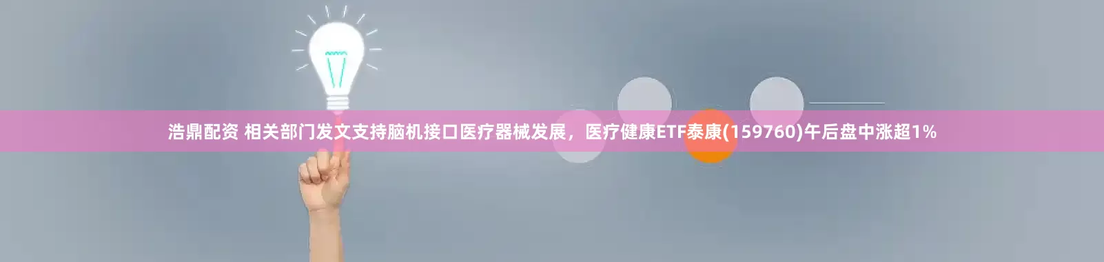 浩鼎配资 相关部门发文支持脑机接口医疗器械发展，医疗健康ETF泰康(159760)午后盘中涨超1%