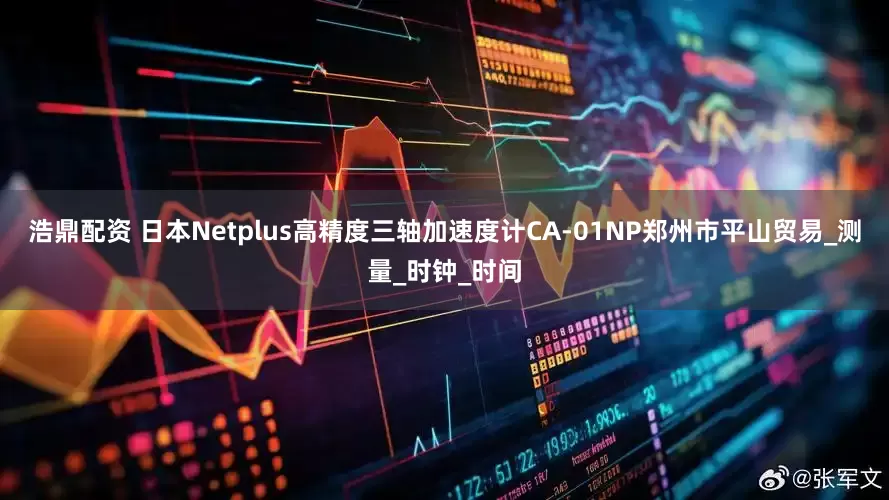浩鼎配资 日本Netplus高精度三轴加速度计CA-01NP郑州市平山贸易_测量_时钟_时间
