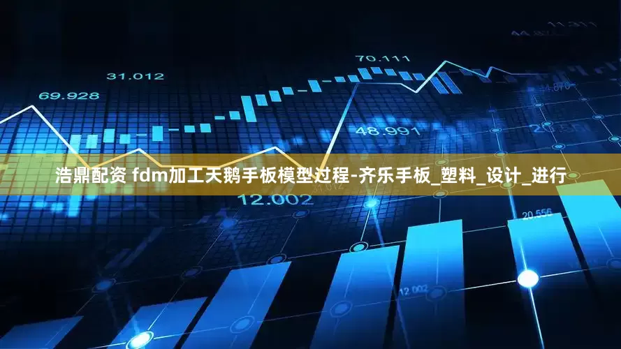 浩鼎配资 fdm加工天鹅手板模型过程-齐乐手板_塑料_设计_进行