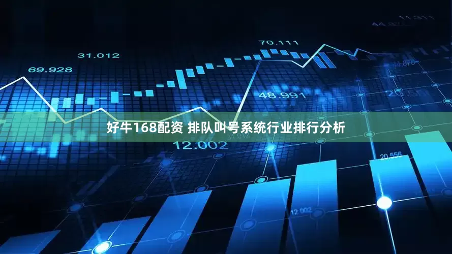 好牛168配资 排队叫号系统行业排行分析
