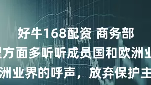 好牛168配资 商务部：希望欧盟方面多听听成员国和欧洲业界的呼声，放弃保护主义的做法
